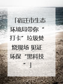 宿迁市生态环境局带你“打卡”垃圾焚烧现场 见证环保“黑科技”
