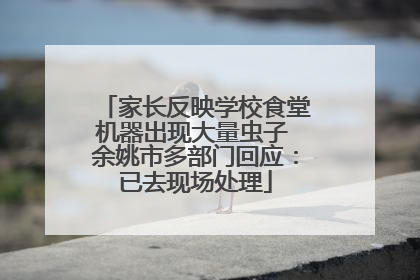 家长反映学校食堂机器出现大量虫子 余姚市多部门回应：已去现场处理
