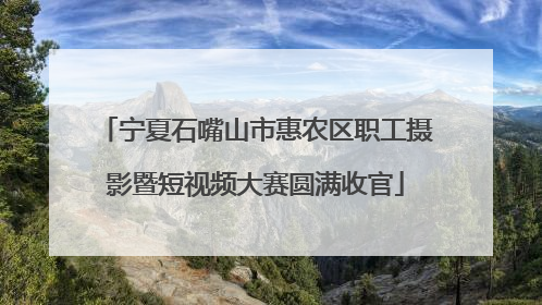 宁夏石嘴山市惠农区职工摄影暨短视频大赛圆满收官