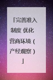完善准入制度 优化营商环境（产经观察）