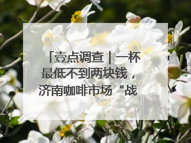 壹点调查｜一杯最低不到两块钱，济南咖啡市场“战事”升级