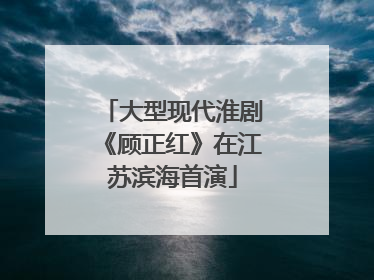 大型现代淮剧《顾正红》在江苏滨海首演