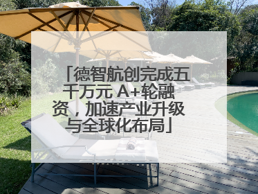 德智航创完成五千万元 A+轮融资，加速产业升级与全球化布局