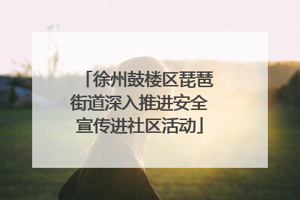 徐州鼓楼区琵琶街道深入推进安全宣传进社区活动