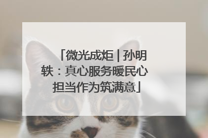 微光成炬 | 孙明轶：真心服务暖民心 担当作为筑满意