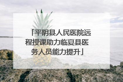 平阴县人民医院远程授课助力临夏县医务人员能力提升