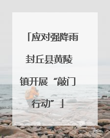 应对强降雨 封丘县黄陵镇开展“敲门行动”