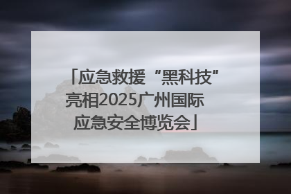 应急救援“黑科技”亮相2025广州国际应急安全博览会