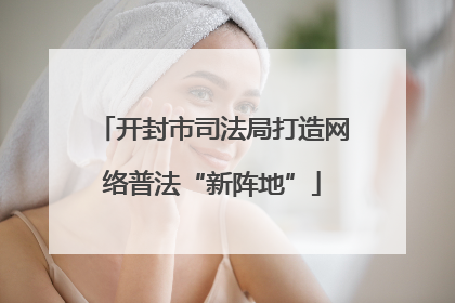 开封市司法局打造网络普法“新阵地”