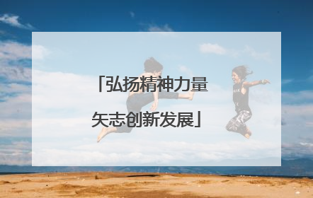 弘扬精神力量 矢志创新发展
