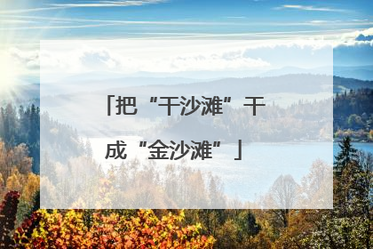 把“干沙滩”干成“金沙滩”