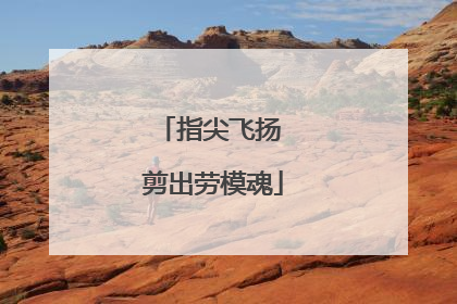 指尖飞扬 剪出劳模魂