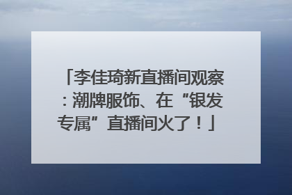 李佳琦新直播间观察：潮牌服饰、在“银发专属”直播间火了！