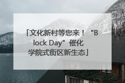 文化新村等您来！“Block Day”催化学院式街区新生态