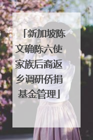 新加坡陈文确陈六使家族后裔返乡调研侨捐基金管理