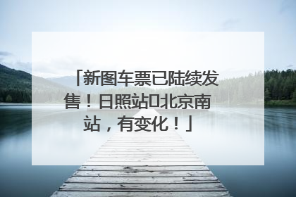 新图车票已陆续发售！日照站⇌北京南站，有变化！