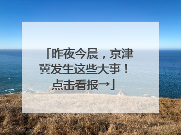 昨夜今晨，京津冀发生这些大事！点击看报→