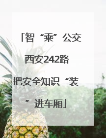 智“乘”公交 西安242路把安全知识“装”进车厢