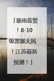 暴雨蓝警！8-10级雷暴大风！江苏最新预测！