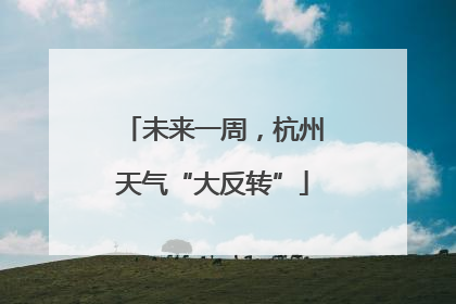 未来一周，杭州天气“大反转”