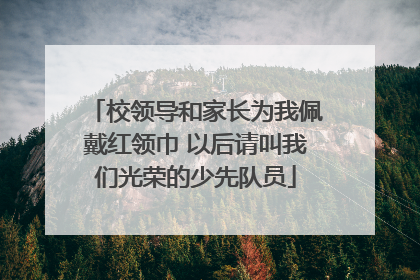 校领导和家长为我佩戴红领巾 以后请叫我们光荣的少先队员