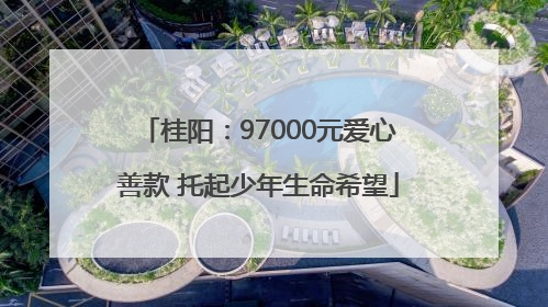 桂阳：97000元爱心善款 托起少年生命希望