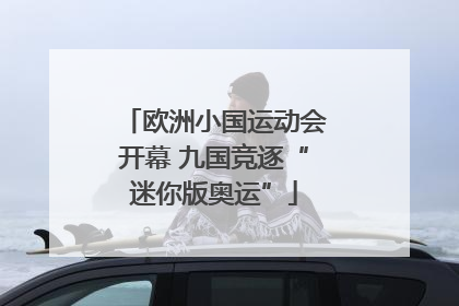 欧洲小国运动会开幕 九国竞逐“迷你版奥运”