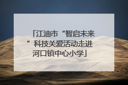 江油市“智启未来”科技关爱活动走进河口镇中心小学