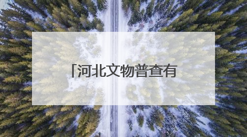 河北文物普查有速度、有温度