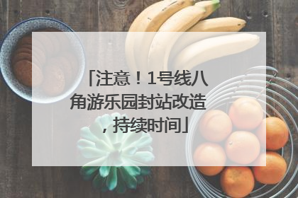 注意！1号线八角游乐园封站改造，持续时间