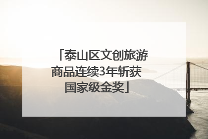 泰山区文创旅游商品连续3年斩获国家级金奖
