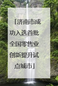 济南市成功入选首批全国零售业创新提升试点城市