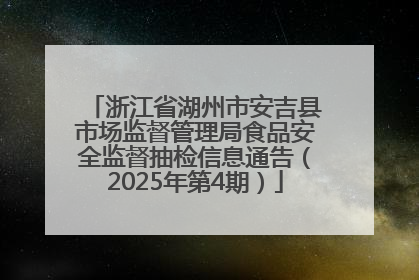 浙江省湖州市安吉县市场监督管理局食品安全监督抽检信息通告（2025年第4期）