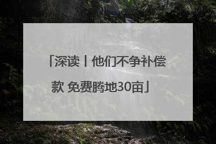 深读丨他们不争补偿款 免费腾地30亩