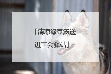 清凉绿豆汤送进工会驿站