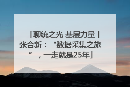 聊统之光 基层力量丨张合新：“数据采集之旅”，一走就是25年