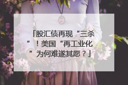 股汇债再现“三杀”！美国“再工业化”为何难遂其愿？