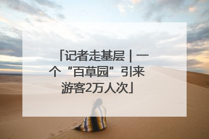 记者走基层｜一个“百草园”引来游客2万人次