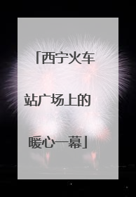 西宁火车站广场上的暖心一幕