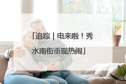 追踪｜电来啦！秀水南街重现热闹