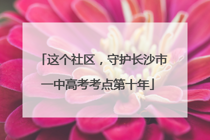 这个社区，守护长沙市一中高考考点第十年