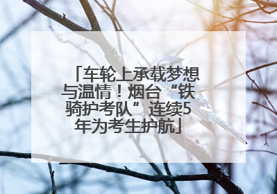 车轮上承载梦想与温情！烟台“铁骑护考队”连续5年为考生护航