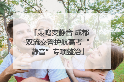 轰鸣变静音 成都双流交警护航高考“静音”专项整治