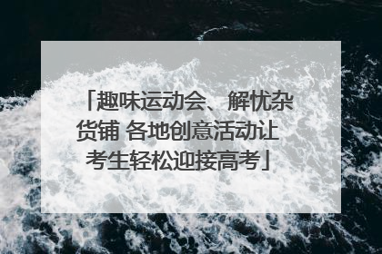 趣味运动会、解忧杂货铺 各地创意活动让考生轻松迎接高考