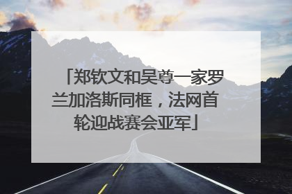 郑钦文和吴尊一家罗兰加洛斯同框，法网首轮迎战赛会亚军