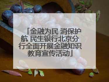 金融为民 消保护航 民生银行北京分行全面开展金融知识教育宣传活动