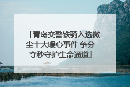 青岛交警铁骑入选微尘十大暖心事件 争分夺秒守护生命通道