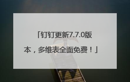 钉钉更新7.7.0版本，多维表全面免费！