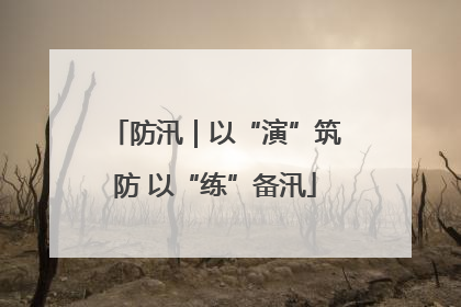 防汛｜以“演”筑防 以“练”备汛