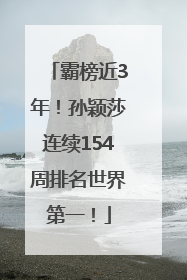 霸榜近3年！孙颖莎连续154周排名世界第一！